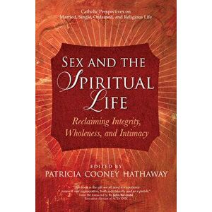 Sex and the Spiritual Life: Reclaiming Integrity, Wholeness, and Intimacy, Paperback - Patricia Cooney Hathaway imagine