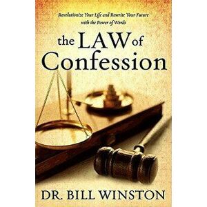 The Law of Confession: Revolutionize Your Life and Rewrite Your Future with the Power of Words, Hardcover - Bill Winston imagine