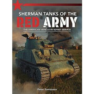 Sherman Tanks of the Red Army, Paperback - Peter Samsonov imagine