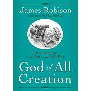 God of All Creation: Life Lessons from Pets and Wildlife, Paperback - James Robison imagine