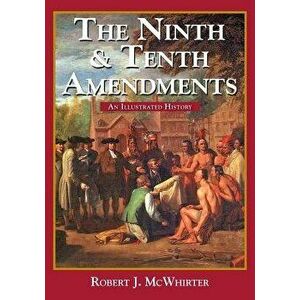 The Ninth and Tenth Amendments: An Illustrated History, Paperback - Robert McWhirter imagine