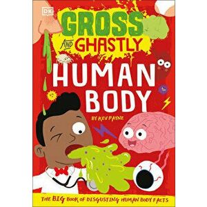 Gross and Ghastly: Human Body: The Big Book of Disgusting Human Body Facts, Hardcover - Kev Payne imagine
