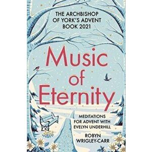 Music of Eternity: Meditations for Advent with Evelyn Underhill: The Archbishop of York's Advent Book 2021, Paperback - Robyn Wrigley-Carr imagine