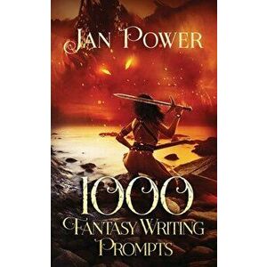 1000 Fantasy Writing Prompts: Story Starters and Writing Exercises for the Creative Author, Paperback - Jan Power imagine
