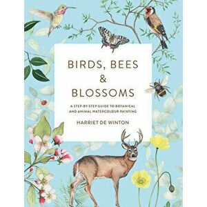 Birds, Bees & Blossoms: A Step-By-Step Guide to Botanical and Animal Watercolour Painting, Paperback - Harriet de Winton imagine
