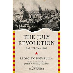 The July Revolution: Barcelona 1909, Paperback - Leopoldo Bonafulla imagine