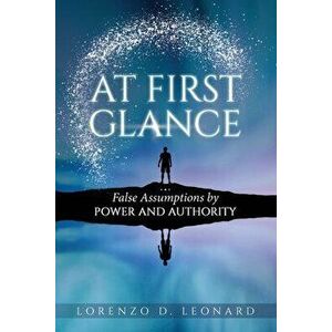 At First Glance: False Assumptions by Power and Authority, Paperback - Lorenzo D. Leonard imagine