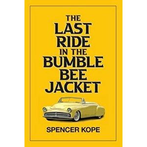 Last Ride in the Bumblebee Jacket, Paperback - Spencer Kope imagine