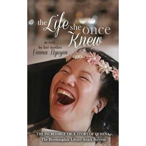 The Life She Once Knew: The Incredible True Story of Queena, The Bloomingdale Library Attack Survivor, Hardcover - Vanna Nguyen imagine