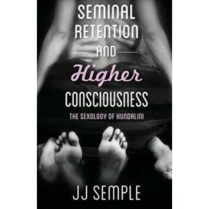 Seminal Retention and Higher Consciousness: The Sexology of Kundalini, Paperback - Jj Semple imagine