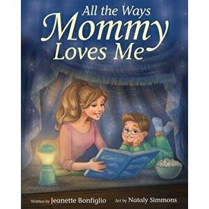 All the Ways Mommy Loves Me, Paperback - Jeanette Bonfiglio imagine