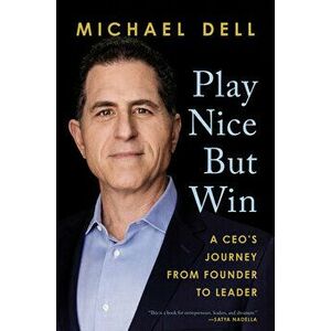 Play Nice But Win: A Ceo's Journey from Founder to Leader, Hardcover - Michael Dell imagine