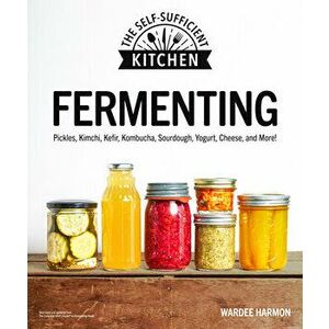 Fermenting: Pickles, Kimchi, Kefir, Kombucha, Sourdough, Yogurt, Cheese and More!, Paperback - Wardeh Harmon imagine