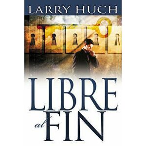 Libre Al Fin: Removiendo El Pasado de Su Futuro, Paperback - Larry Huch imagine