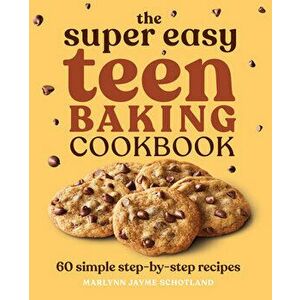 The Super Easy Teen Baking Cookbook: 60 Simple Step-By-Step Recipes, Paperback - Marlynn Jayme Schotland imagine