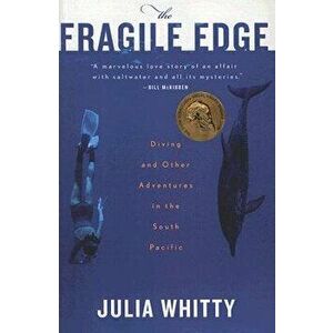 The Fragile Edge: Diving and Other Adventures in the South Pacific, Paperback - Julia Whitty imagine