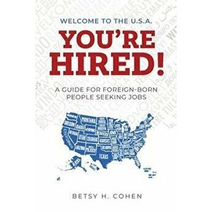 Welcome to the U.S.A.-You're Hired!: A Guide for Foreign-Born People Seeking Jobs, Paperback - Betsy H. Cohen imagine
