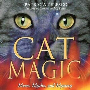 Cat Magic: Mews, Myths, and Mystery, Paperback - Patricia Telesco imagine