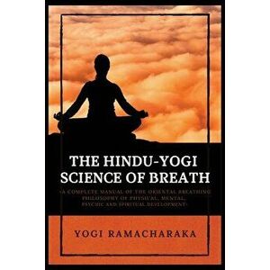 The Hindu-Yogi Science of Breath: A Complete Manual of THE ORIENTAL BREATHING PHILOSOPHY of Physical, Mental, Psychic and Spiritual Development - Yogi imagine