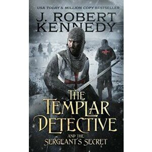 The Templar Detective and the Sergeant's Secret, Paperback - J. Robert Kennedy imagine