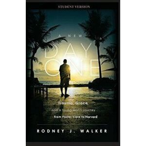 A New Day One: Trauma, Grace, and a Young Man's Journey from Foster Care to Harvard, Paperback - Rodney Walker imagine
