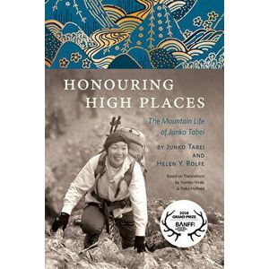 Honouring High Places: The Mountain Life of Junko Tabei, Paperback - Helen Y. Rolfe imagine
