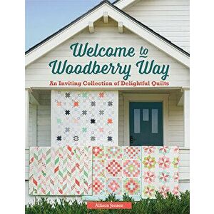 Welcome to Woodberry Way: An Inviting Collection of Delightful Quilts, Paperback - Allison Jensen imagine