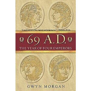 69 A.D.: The Year of Four Emperors, Paperback - Gwyn Morgan imagine