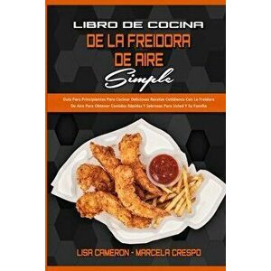Libro De Cocina De La Freidora De Aire Simple: Guía Para Principiantes Para Cocinar Deliciosas Recetas Cotidianas Con La Freidora De Aire Para Obtener imagine