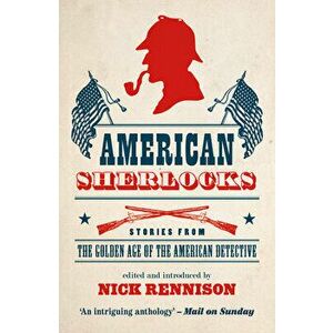 American Sherlocks: Stories from the Golden Age of the American Detective, Paperback - Nick Rennison imagine