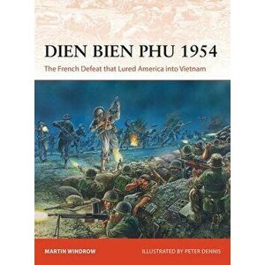 Dien Bien Phu 1954: The French Defeat That Lured America Into Vietnam, Paperback - Martin Windrow imagine