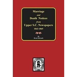 Marriage & Death Notices from Upper South Carolina Newspapers, 1848-1865, Paperback - Brent Holcomb imagine