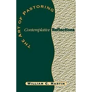 The Art of Pastoring Contemplative Reflections, Paperback - William C. Martin imagine