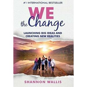 WE the Change: Launching Big Ideas and Creating New Realities, Hardcover - Shannon Wallis imagine