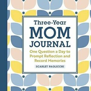 Three-Year Mom Journal: One Question a Day to Prompt Reflection and Record Memories, Paperback - Scarlet Paolicchi imagine