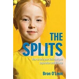 The Splits: How to help your kids navigate separation and divorce, Paperback - Bron O'Loan imagine