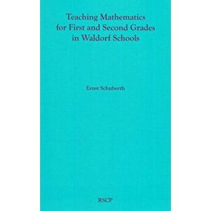 Teaching Mathematics for First and Second Grades in Waldorf Schools: Math Curriculum, Basic Concepts, and Their Developmental Foundation - Ernst Schub imagine
