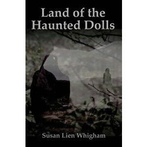 Land of the Haunted Dolls, Paperback - Susan Lien Whigham imagine