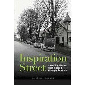 Inspiration Street: Two City Blocks That Helped Change America, Paperback - Darrell Laurant imagine