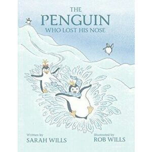 The Penguin Who Lost His Nose, Paperback - Sarah Wills imagine