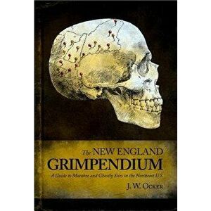 New England Grimpendium: A Guide to Macabre and Ghastly Sites, Paperback - J. W. Ocker imagine