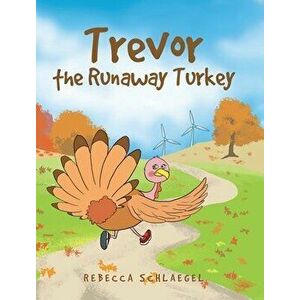 Trevor the Runaway Turkey, Hardcover - Rebecca Schlaegel imagine