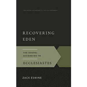 Recovering Eden: The Gospel According to Ecclesiastes, Paperback - Zachary(zack) W. Eswine imagine