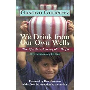 We Drink from Our Own Wells: The Spiritual Journey of a People, Paperback - Gustavo Gutierrez imagine
