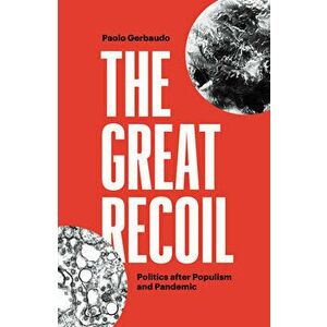 The Great Recoil: Politics After Populism and Pandemic, Hardcover - Paolo Gerbaudo imagine