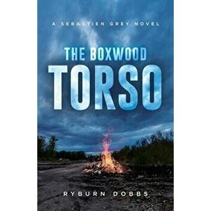 The Boxwood Torso: A Sebastien Grey Novel, Paperback - Ryburn Dobbs imagine