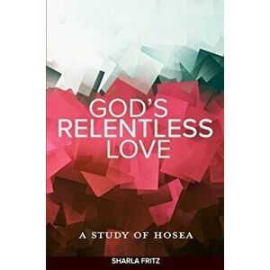 God's Relentless Love: A Study of Hosea, Paperback - Sharla Fritz imagine