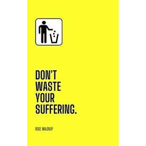 Don't Waste Your Suffering, Hardcover - Rose Waldrup imagine