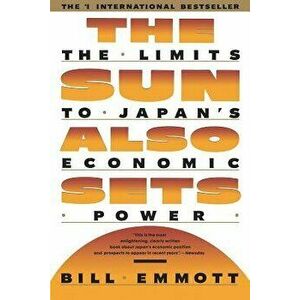 Sun Also Sets: Limits to Japan's Economic Power, Paperback - Bill Emmott imagine
