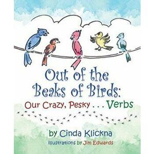 Out of the Beaks of Birds: Our Crazy, Pesky...Verbs, Hardcover - Cinda Klickna imagine